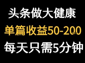 每天5分钟,用今日头条创作大健康图文 单篇收益50-2张-比杰副业资源站