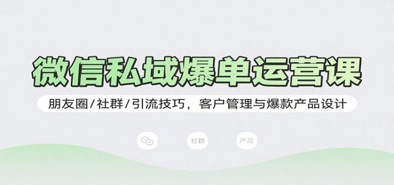 图片[1]-微信私域爆单运营课：朋友圈/社群/引流技巧，客户管理与爆款产品设计