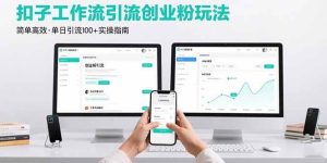 最新扣子工作流引流创业粉玩法,简单高效玩法单日引流100+-比杰副业资源站
